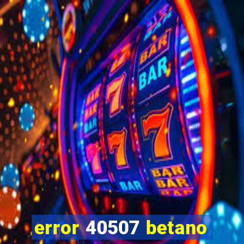 error 40507 betano